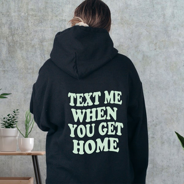 Text Me When You Get Home Sweatshirt, Funny Word Hoodie and Sweatshirt, Tumblr Hoodie, VSCO Girl Sweatshirt, Positive Vibes Hoodie