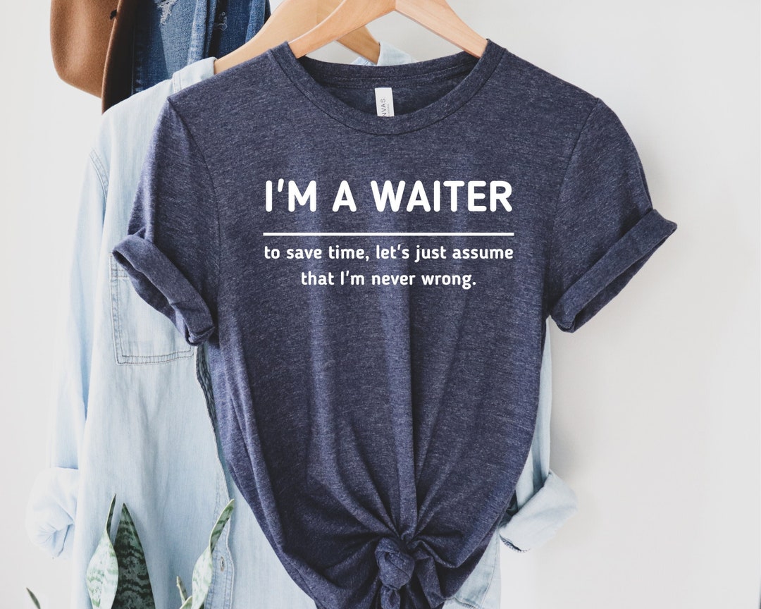 Im A Waiter Shirt to Save Time Lets Just Assume