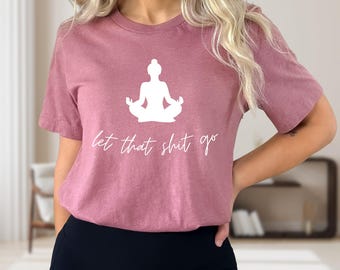 Let That Shit Go Yoga T-Shirt, lustiges Meditations-T-Shirt
