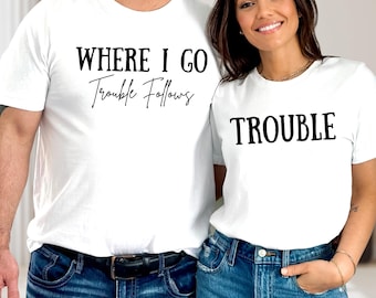 Trouble Follows Couples Shirts - Funny Matching Tees