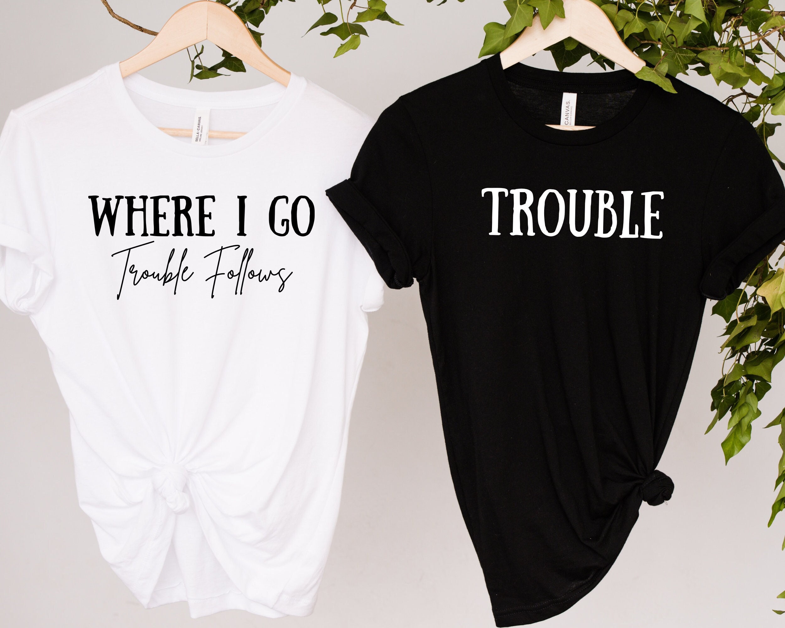 Trouble Follows Matching Shirt Where I Go Trouble Follows