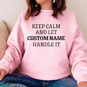 Keep Calm And Let Custom Handle It Sweatshirt, Custom Hoodies, Personalized Birthday Gift, Unisex Custom Sweatshirt, Custom Employee Shirt