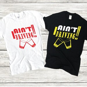 I AINT DRIVING Shirt, Party Shirt, Drink Responsibly, Life of the Party, Shot Glass