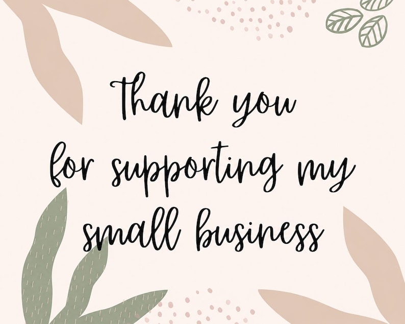 May include: A rectangular card with a light pink background featuring the black text Thank you for supporting my small business. The design includes abstract leaf shapes in muted green and beige tones, along with small dotted patterns in the corners.