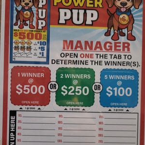 May include: A Power Pup scratch-off ticket with a cartoon dog mascot. The ticket features text indicating potential winnings of $500, $250, or $100. The design includes the words "Power Pup" and "Manager".
