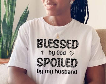 Spoiled Wife T-shirt - Blessed By God | Spoiled By My Husband | Blessed Shirt | Faith T-shirt | Gift for Her Wife | Loved Wife Tee