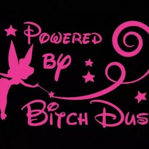 May include: Pink graphic design with a silhouette of Tinkerbell, a swirl, and stars. The text reads "Powered by Bitch Dust".