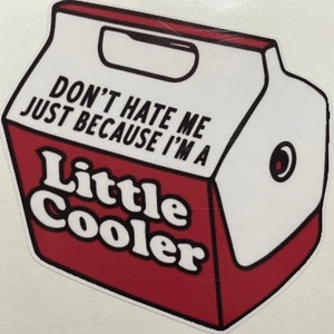 May include: Red and white cooler with the text "Don't hate me just because I'm a Little Cooler" on the front.