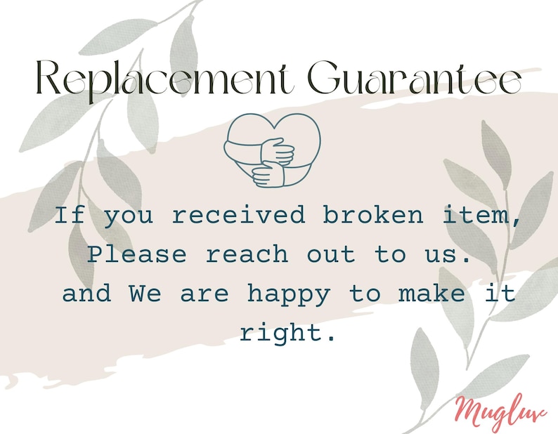 May include: A graphic with a heart and two hands inside, with the text "Replacement Guarantee" at the top and the text "If you received broken item, Please reach out to us. and We are happy to make it right." below the heart. The text "Mugluvr" is at the bottom right corner of the graphic.