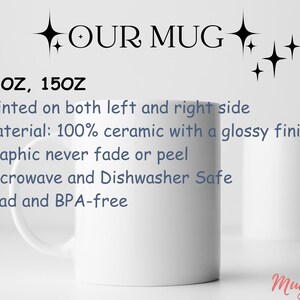 May include: White ceramic mug with a glossy finish. The mug is 11 oz or 15 oz and is printed on both sides. It is microwave and dishwasher safe and lead and BPA-free.