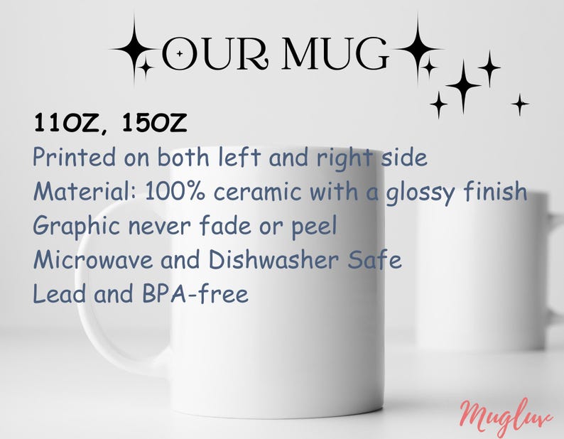 May include: White ceramic mug with a glossy finish. The mug is 11 oz or 15 oz and is printed on both sides. It is microwave and dishwasher safe and lead and BPA-free.