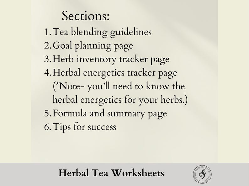 sections for your worksheets include: tea blending guidelines, goal planning page, herb inventory tracker page, herbal energetics tracker page (you'll need to know them to fill this in), formula and summary page, tips for success