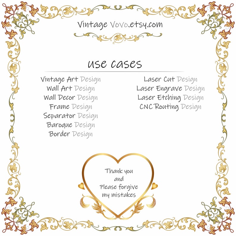 May include: A gold ornate frame with a white background and text that reads "Vintage Vovo.etsy.com" and "use cases". The text lists various design uses for the frame, including vintage art, wall art, wall decor, frame, separator, baroque, and border designs. The text also lists laser cut, laser engrave, laser etching, and CNC routing designs. The bottom of the frame features a gold heart with the text "Thank you and Please forgive my mistakes".