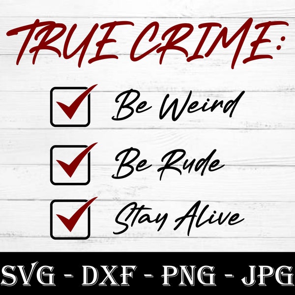 True Crime: Be Weird, Be Rude, Stay Alive - True Crime SVG - Digital Download - Cut File