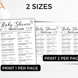May include: A black and white baby shower trivia game with the text "Baby Shower Trivia Game". The game is available in two sizes and can be printed one or two per page. The game includes questions about babies.