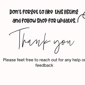 May include: White background with black handwritten text that says "Don't forget to like this listing and follow Shop for updates. Thank you. Please feel free to reach out for any help or feedback."