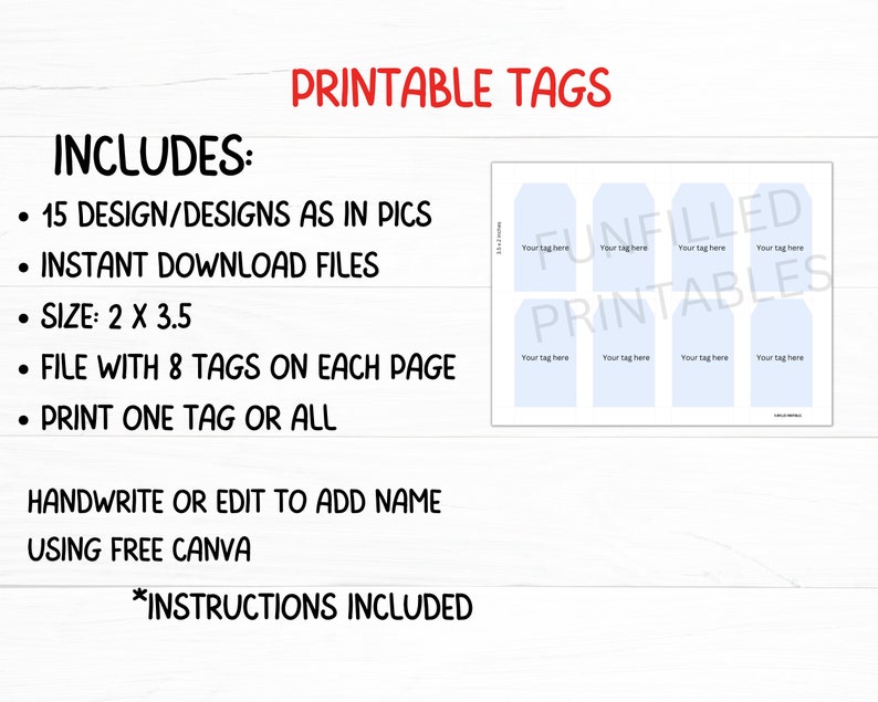 May include: Printable tags with the text "Printable Tags" in red. The image includes a list of features: 15 designs, instant download, size 2 x 3.5 inches, 8 tags per page, and the ability to print one or all. Instructions included.
