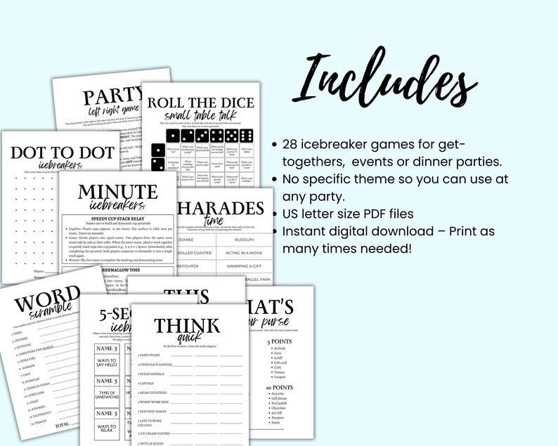 May include: A collection of 28 printable icebreaker games for parties. The games include "Dot to Dot Icebreakers", "Minute Icebreakers", "Roll the Dice Small Table Talk", "Word Scramble", "5-Second Icebreakers", "Think Quick", "This or That", "What's in Your Purse", and "Harades Time".