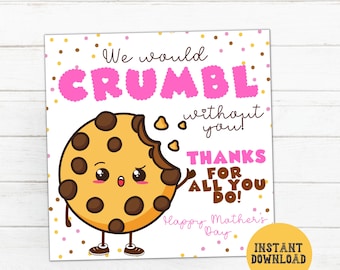 May include: A printable card featuring a cartoon chocolate chip cookie with the text "We would crumble without you! Thanks for all you do! Happy Mother's Day."