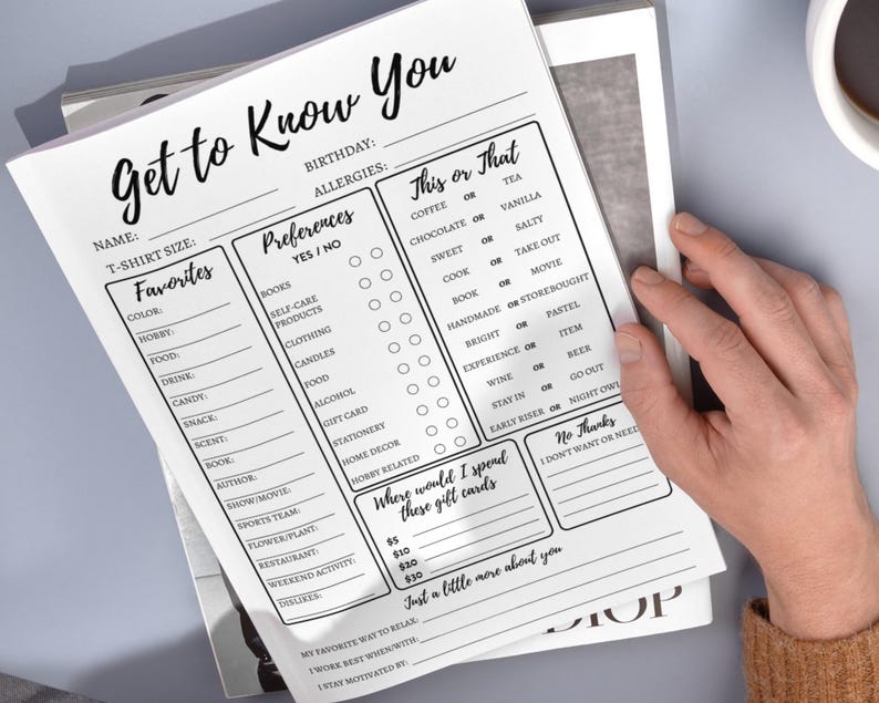 May include: A black and white printable worksheet with the title "Get to Know You". The worksheet includes sections for personal information, preferences, favorites, and a "This or That" section. It also includes a section for gift card ideas.