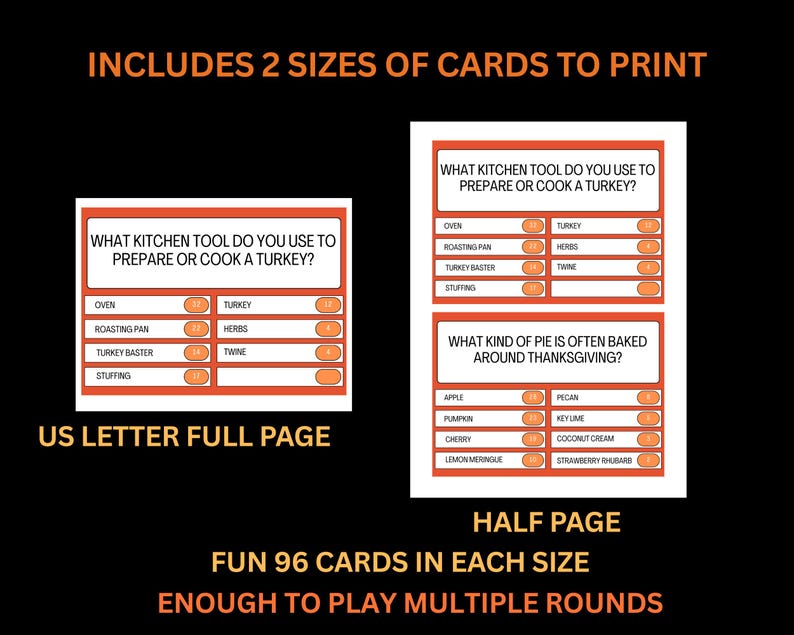 May include: Thanksgiving-themed printable game cards in two sizes. The cards feature questions about kitchen tools for turkey preparation and Thanksgiving pies. Includes 96 cards in each size for multiple rounds of play.
