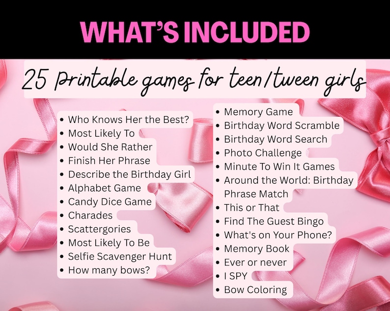 May include: A pink background with pink ribbons and the text "WHAT'S INCLUDED". The image lists 25 printable games for teen/tween girls, including "Who Knows Her the Best?", "Memory Game", and "Bow Coloring".
