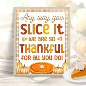 Thanksgiving Sign, Any Way You Slice It Pumpkin Pie Staff Appreciation, Teacher Appreciation, Employee Team Thankful For You Sign Printable