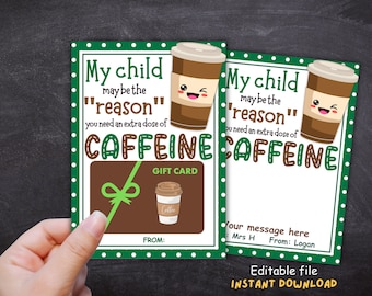 May include: A green and brown printable gift card with a cartoon coffee cup and the text "My child may be the "reason" you need an extra dose of CAFFEINE". The card has a green ribbon and the text "GIFT CARD" and "FROM:".