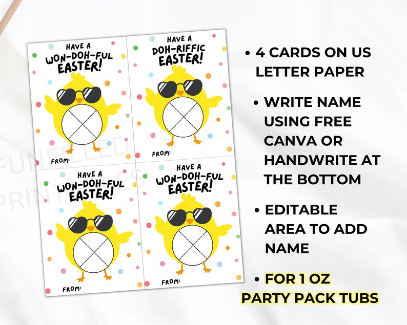 May include: Four printable Easter cards featuring a yellow chick wearing sunglasses. Each card has a different Easter greeting: "Have a Won-Doh-Ful Easter!" , "Have a Doh-Rific Easter!" and the text "From:" at the bottom. The cards are designed for 1 oz party pack tubs.