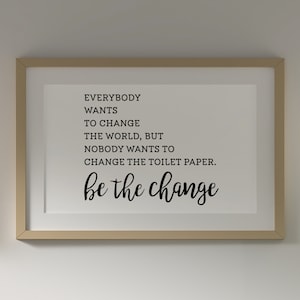 FUNNY BATHROOM SIGN | Be the Change | No Frame, Bathroom Wall Decor, Bathroom Decor, Bathroom Print, Wall Art