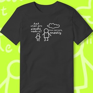 May include: Black t-shirt with a white illustration of a father and child. The text reads "dad what are clouds made of? linux servers, mostly".