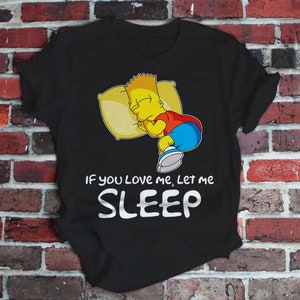 Bart Simpson If You Love Me Let Me Sleep Funny The Simpsons Gift T-shirt Men Women Kids V-Neck Tee Shirt Sweatshirt Hoodie Tank Top