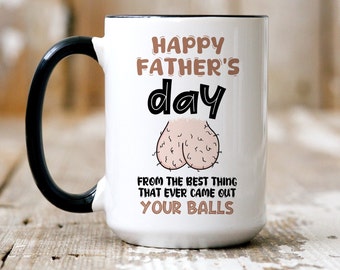 Funny Father's Day mug, From The Best Thing That Ever Came Out Your Balls, Gift For Him, Gift Funny For Dad, Gift For Husband On Fathers Day