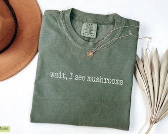 Funny Mushroom Shirt Wait I See Mushrooms Comfort Colors Mycology Shirts Mushroom Lover Tee Forager T Shirt Hiking Gifts Mushroom Hunting