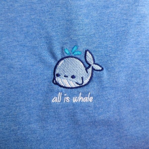 Embroidered All Is Whale T-Shirt, Embroidered Shirt, Embroidered T Shirt, Embroidered Tee, Whale Gift, Whale Shirt, Handmade Clothing