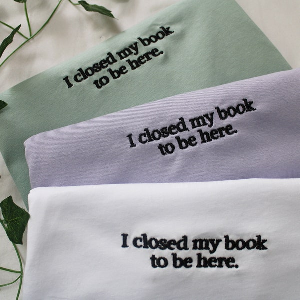 T-shirt brodé I Closed My Book To Be Here, Cadeaux livresques, T-shirt livresques, Cadeau pour lecteur, T-shirt rat de bibliothèque, Chemise livre brodée