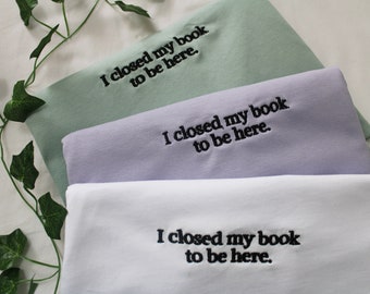 Geborduurd I Closed My Book To Be Here T-shirt | Boekenachtig shirt | Reader-shirt | Cadeau boekenliefhebber | Boekenwurm-shirt