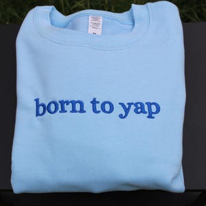 Embroidered Born To Yap Sweatshirt, Funny Gifts For Him or Her, Funny Sister Gift. Professional Yapper, Y2k Funny Meme Shirt, Y2k Aesthetic