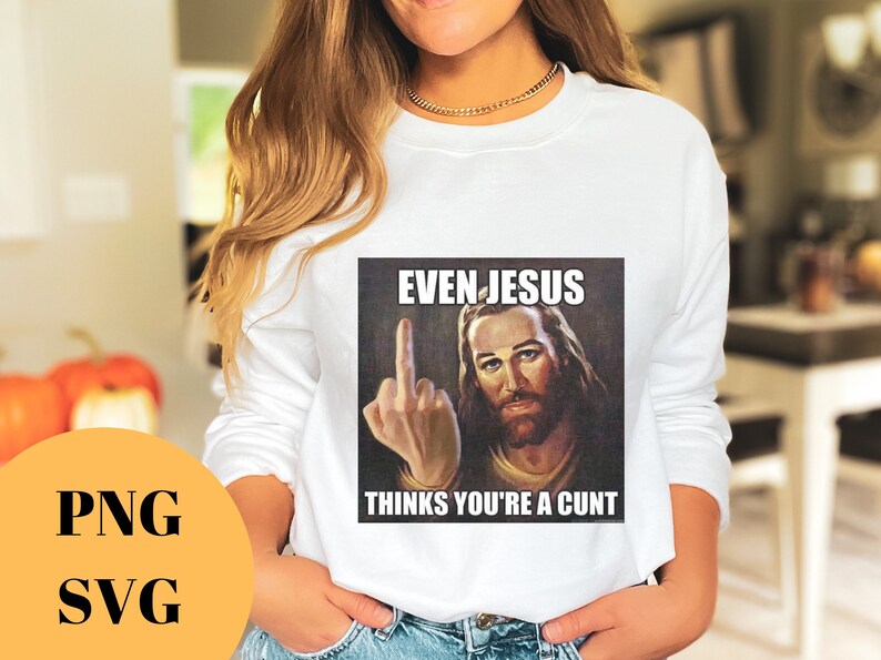 Cunt Svgeven Jesus Thinks Youre A Cunt Png Even Jesus Etsy