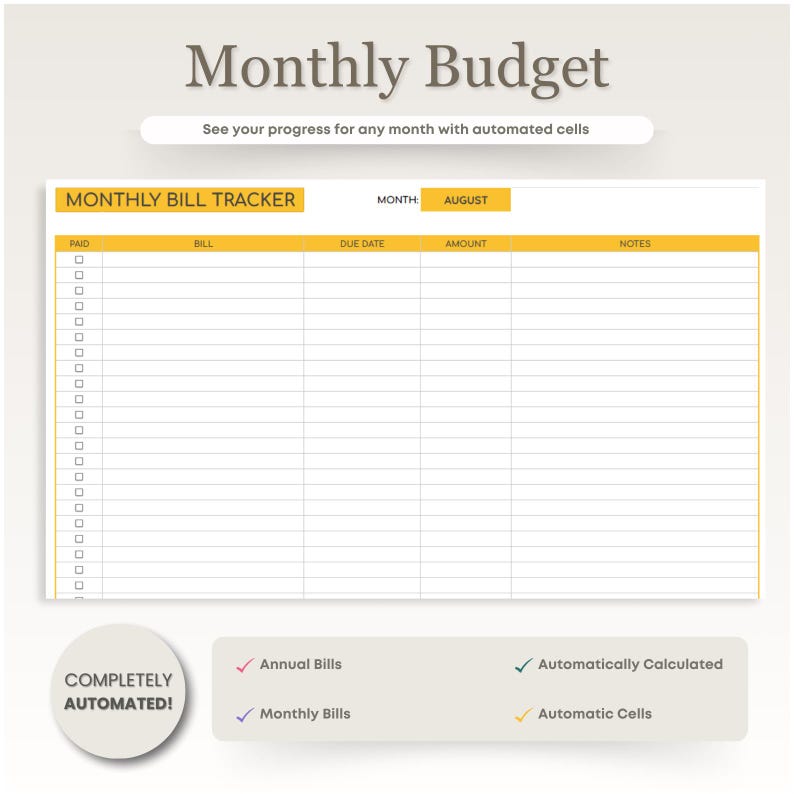 May include: A printable monthly budget tracker with a yellow header and a white background. The header says "Monthly Budget" and "See your progress for any month with automated cells". The tracker has columns for "Paid", "Bill", "Due Date", "Amount", and "Notes". The month is set to August. The tracker also has a section at the bottom that says "Completely Automated!" and lists features like "Annual Bills", "Monthly Bills", "Automatically Calculated", and "Automatic Cells".