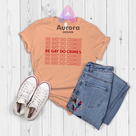 Be Gay Do Crimes T-shirt Sarcastic 