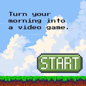 May include: A pixelated image of a blue sky with white clouds and a green grassy ground. The text "Turn your morning into a video game." is displayed at the top of the image. A green button with the word "START" in white text is in the center of the image.