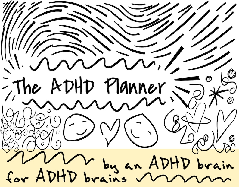 May include: A black and white illustration with the text "The ADHD Planner" and the phrase "by an ADHD brain for ADHD brains." The design includes doodles, smiley faces, hearts, and wavy lines on a light yellow background.