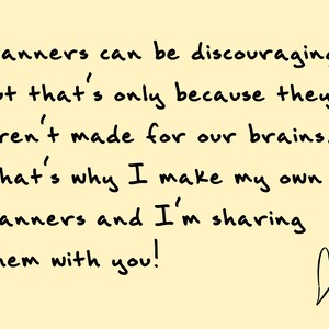 May include: A handwritten message on a light yellow background. The text reads: "Planners can be discouraging, but that's only because they aren't made for our brains. That's why I make my own planners and I'm sharing them with you!" A heart is drawn at the bottom.