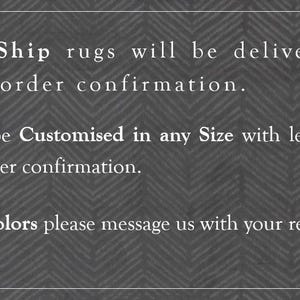 May include: Text on a gray background with a chevron pattern. Ready to Ship rugs will be delivered in 5-7 days after order confirmation. This rug can be Customised in any Size with lead time of 5-6 weeks after order confirmation. For Custom Colors please message us with your requirements.