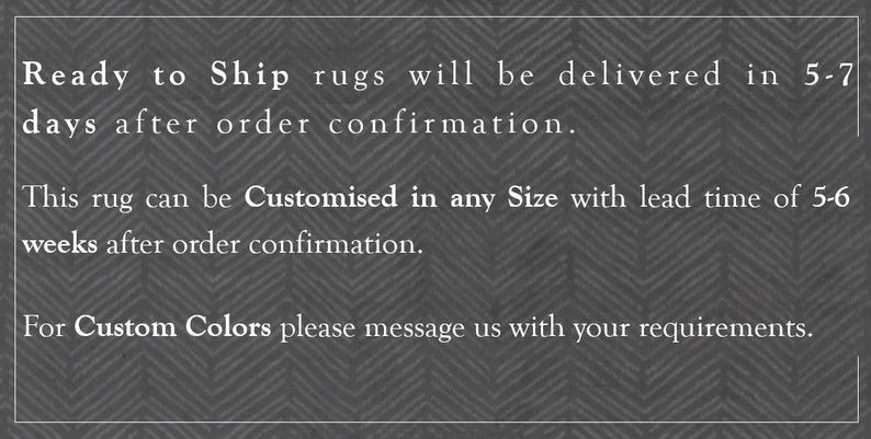May include: Text on a gray background with a chevron pattern. Ready to Ship rugs will be delivered in 5-7 days after order confirmation. This rug can be Customised in any Size with lead time of 5-6 weeks after order confirmation. For Custom Colors please message us with your requirements.