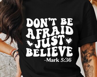Inspirational T-Shirt, Don&#39;t Be Afraid Just Believe Tee, Mark 5 Bible Verse Shirt, Motivational Graphic Tee, Faith-based Apparel