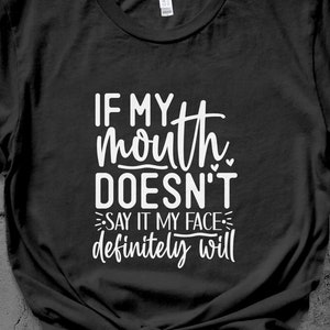 Funny Quote T-Shirt - If My Mouth Doesn&#39;t Say It My Face Will Tee - Sarcastic Humor Top - Unisex Graphic Shirt for Men and Women
