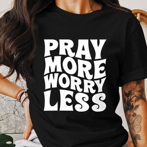 Pray More Worry Less T-Shirt, Motivational Quote Tee, Inspirational Graphic Shirt, Positive Message Clothing, Casual Wear Top, Gift Idea