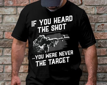 If You Heard The Shot You Were Never The Target Tactical Sniper T-Shirt Military Humor Funny Graphic Tee Shirt